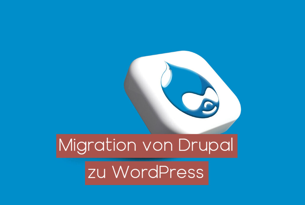 Von Drupal zu WordPress: Die Vorteile der Migration Ihres CMS